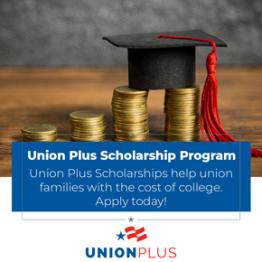 Union Plus Scholarships help union families with the costs of college. Apply today!